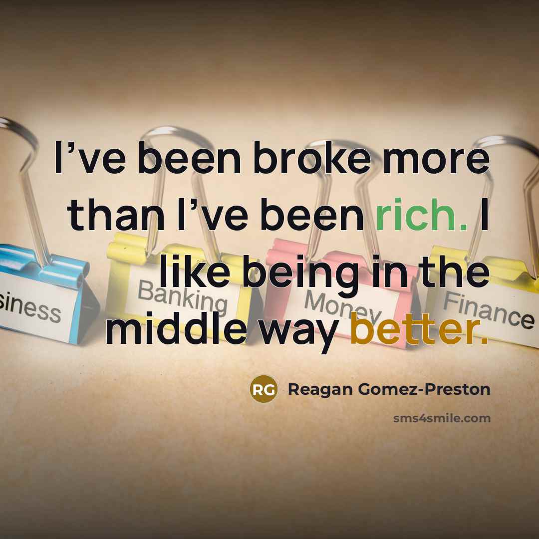 “I've been broke more than I've been rich. I like…” quote by Reagan Gomez-Preston