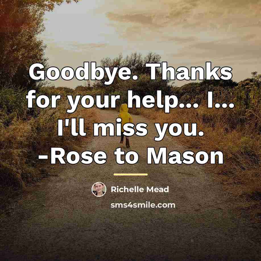 “Goodbye. Thanks for your help... I... I'll miss you. -Rose…” quote by Richelle Mead