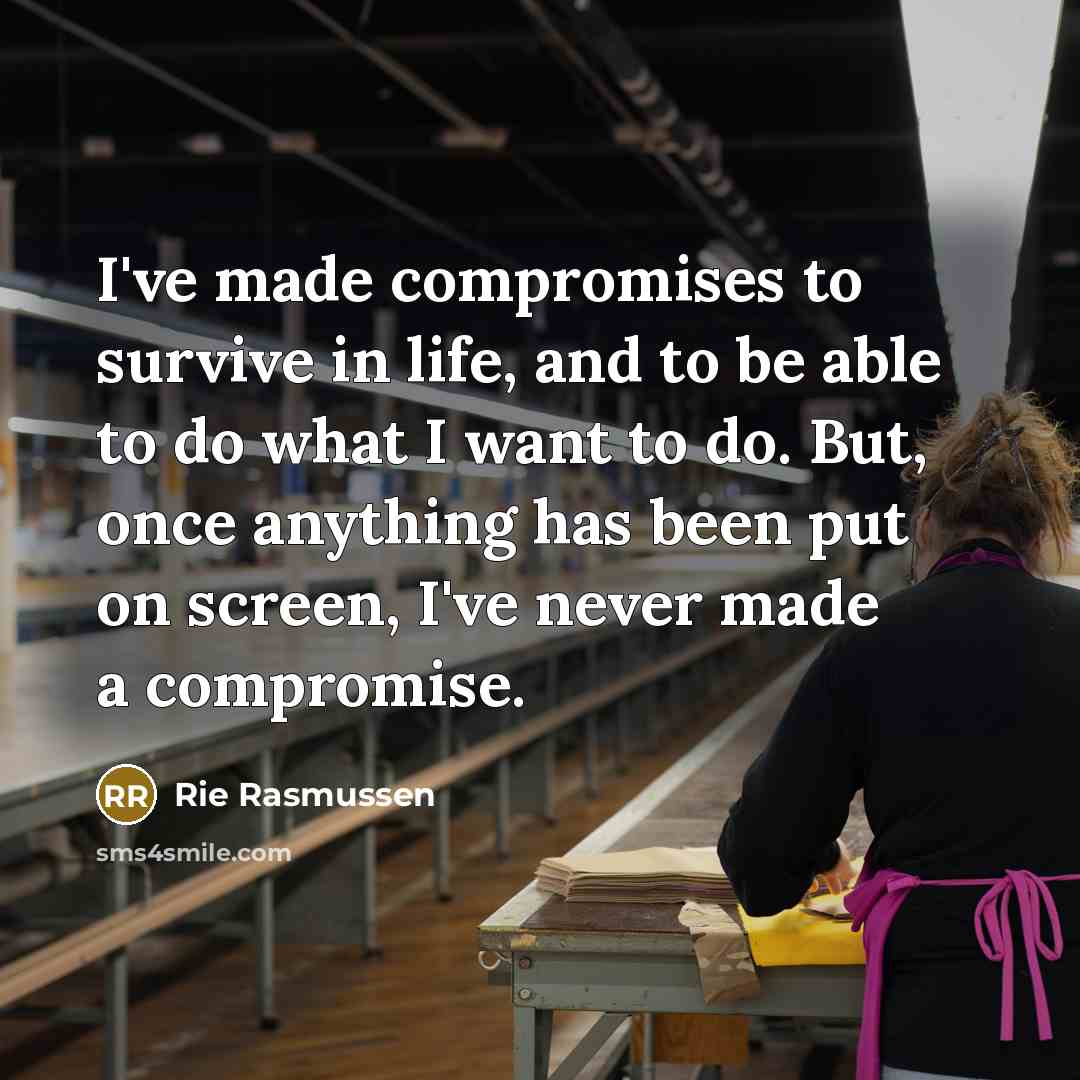 “I've made compromises to survive in life, and to be…” quote by Rie Rasmussen