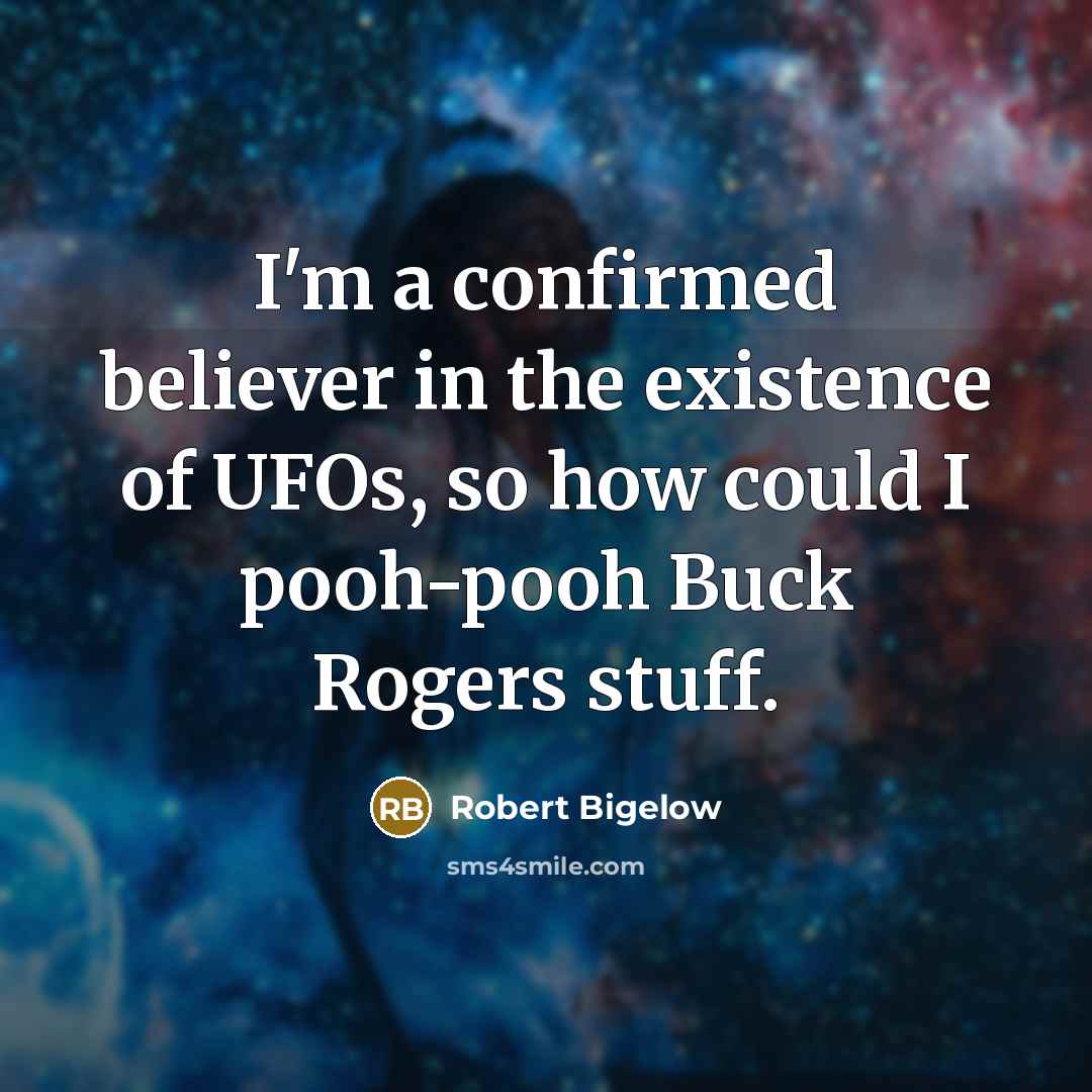 “I'm a confirmed believer in the existence of UFOs, so…” quote by Robert Bigelow