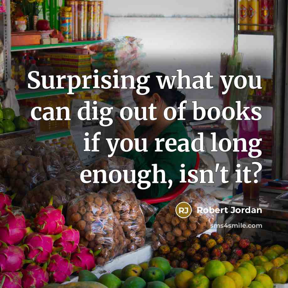 “Surprising what you can dig out of books if you…” quote by Robert Jordan