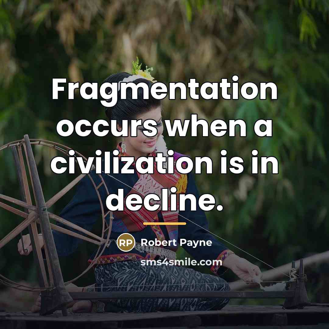 “Fragmentation occurs when a civilization is in decline.…” quote by Robert Payne