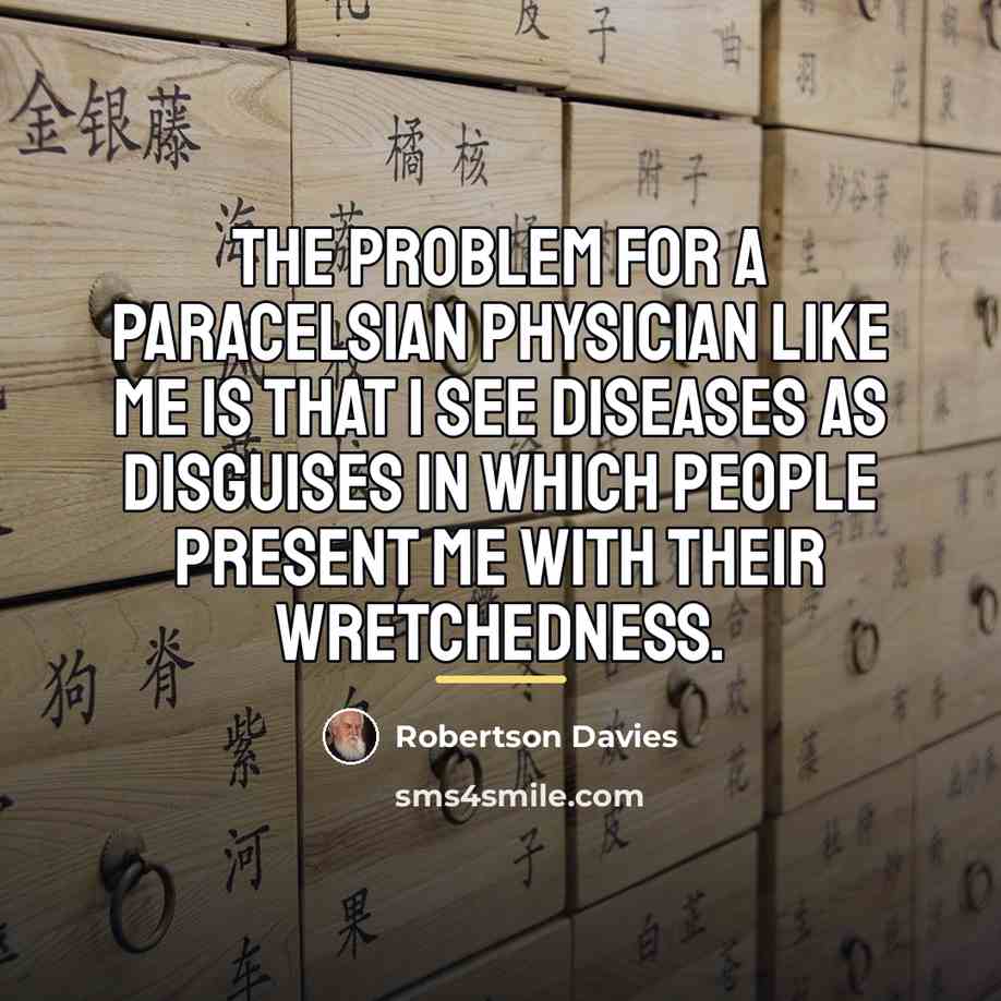 “The problem for a Paracelsian physician like me is that…” quote by Robertson Davies