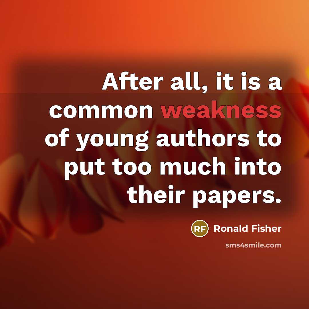 “After all, it is a common weakness of young authors…” quote by Ronald Fisher