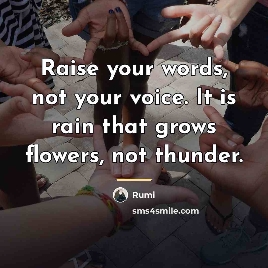 “Raise your words, not your voice. It is rain that…” quote by Rumi
