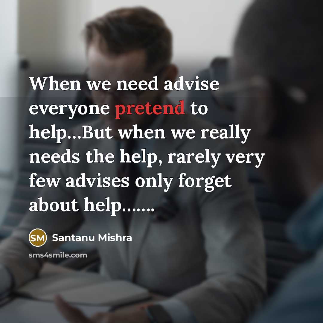 “When we need advise everyone pretend to help......But when we…” quote by Santanu Mishra