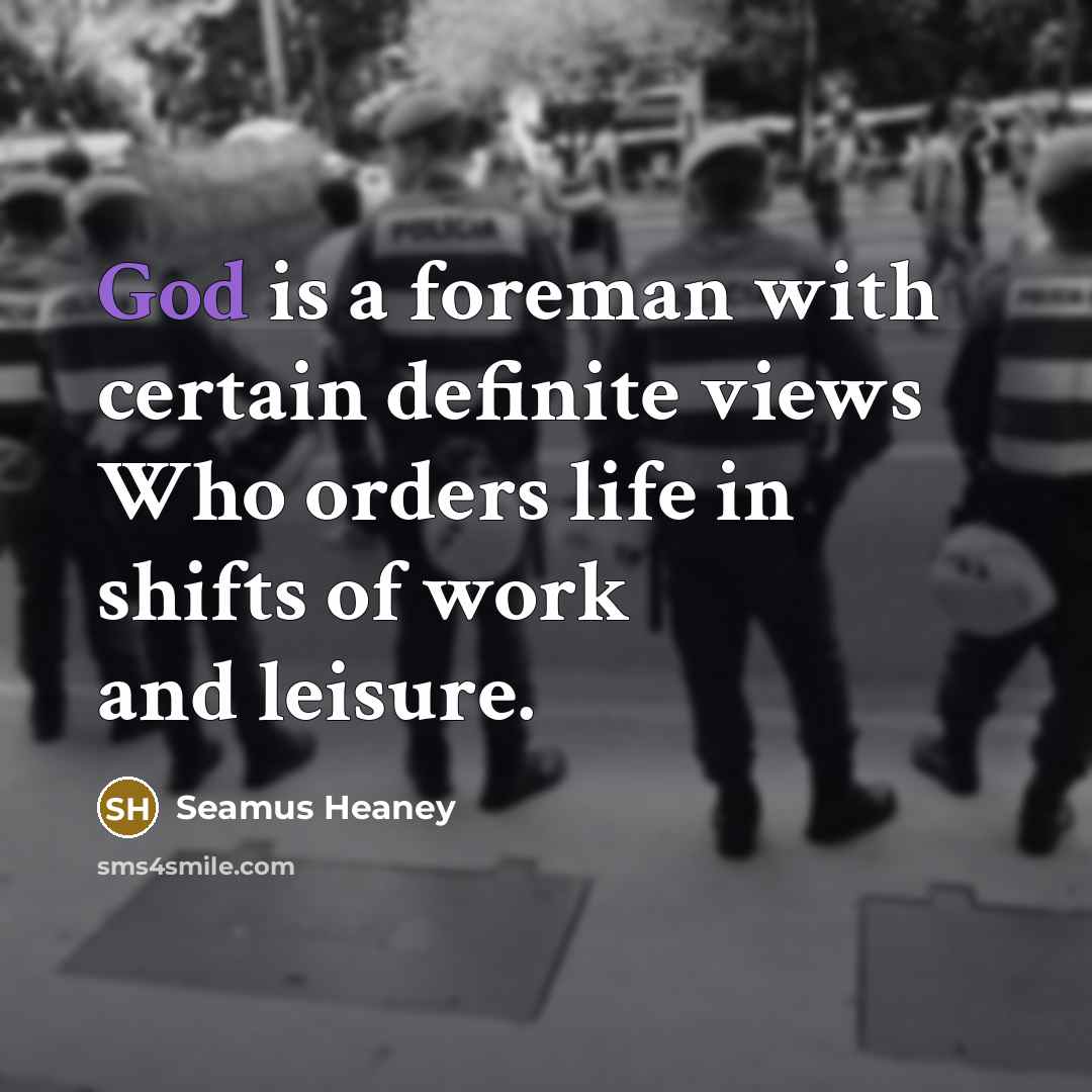 “God is a foreman with certain definite views Who orders…” quote by Seamus Heaney