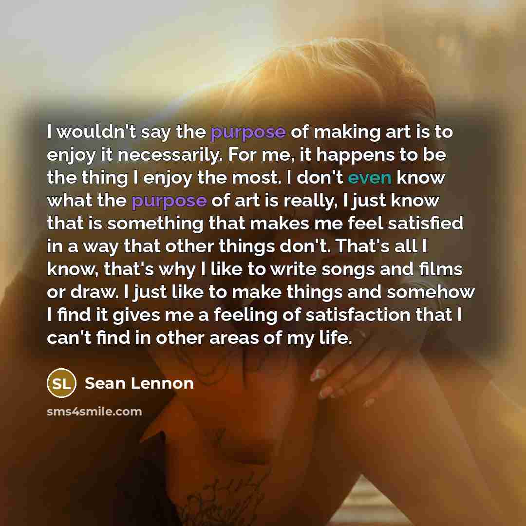 “I wouldn't say the purpose of making art is to…” quote by Sean Lennon