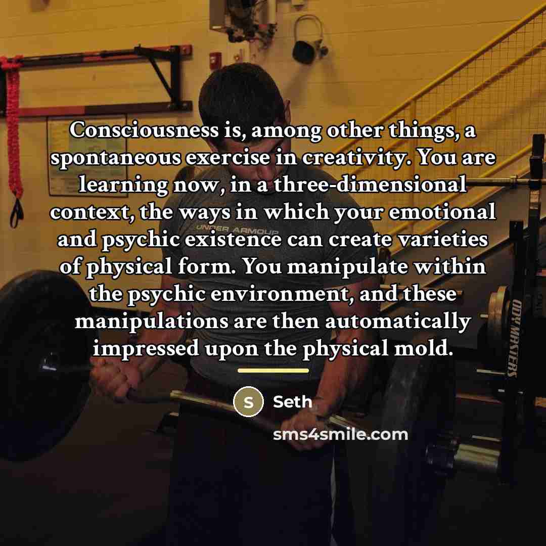 “Consciousness is, among other things, a spontaneous exercise in creativity.…” quote by Seth