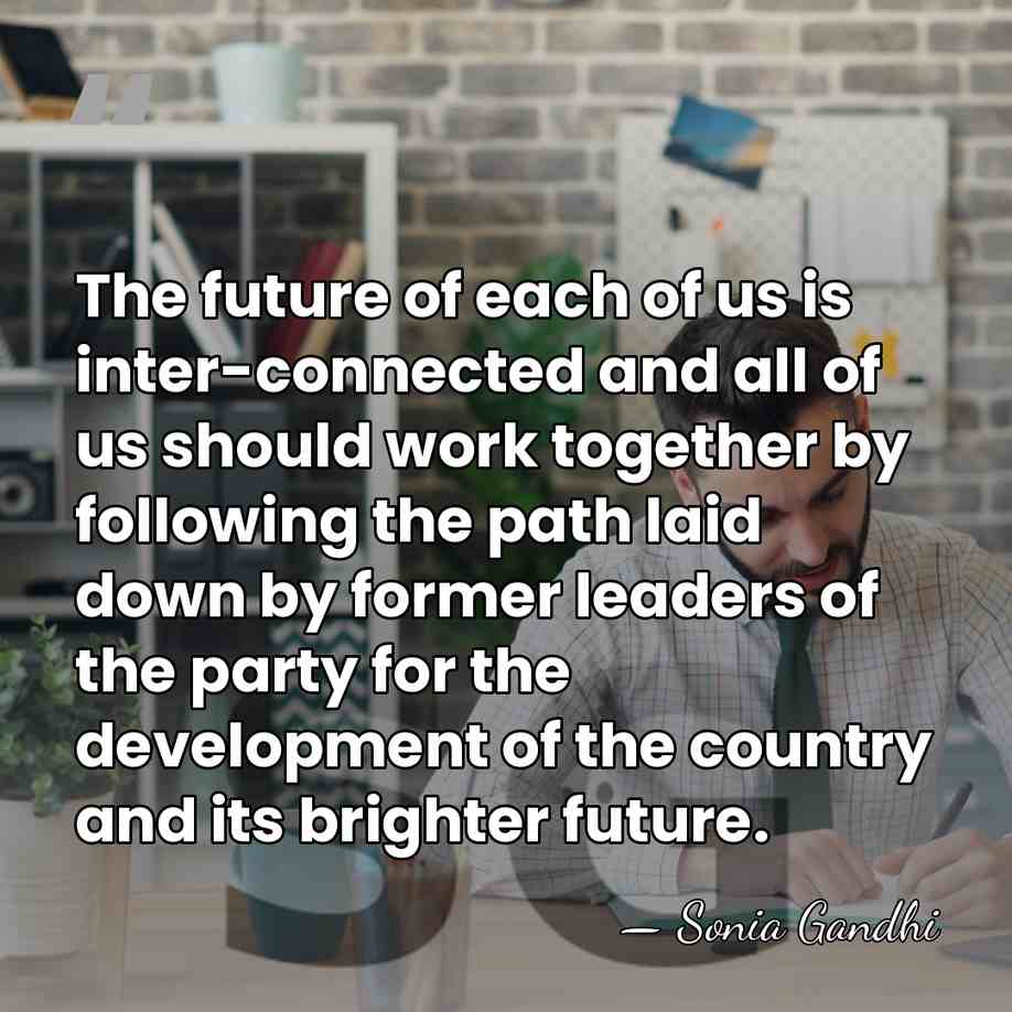 The future of each of us is inter-connected and all of us&hellip; - Sonia Gandhi