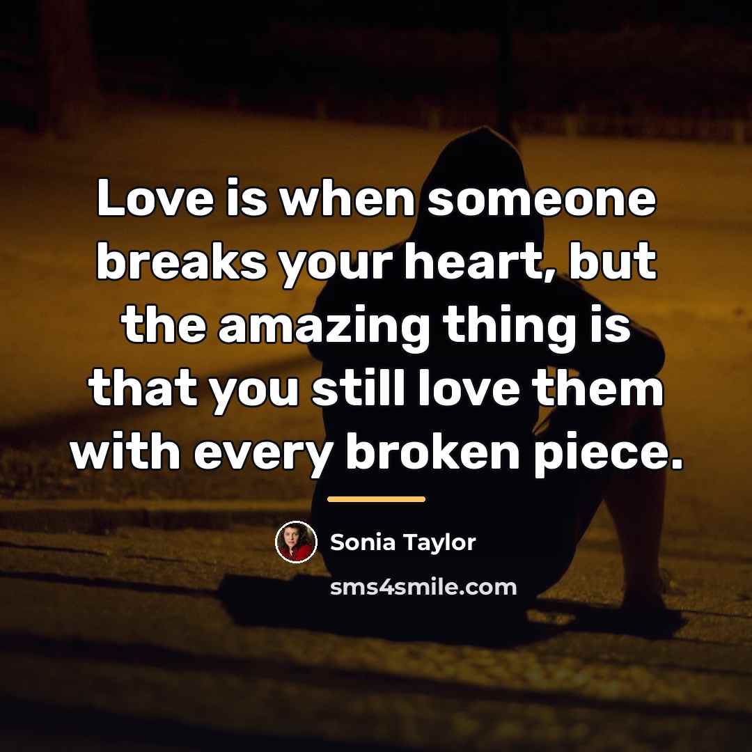“Love is when someone breaks your heart, but the amazing…” quote by Sonia Taylor