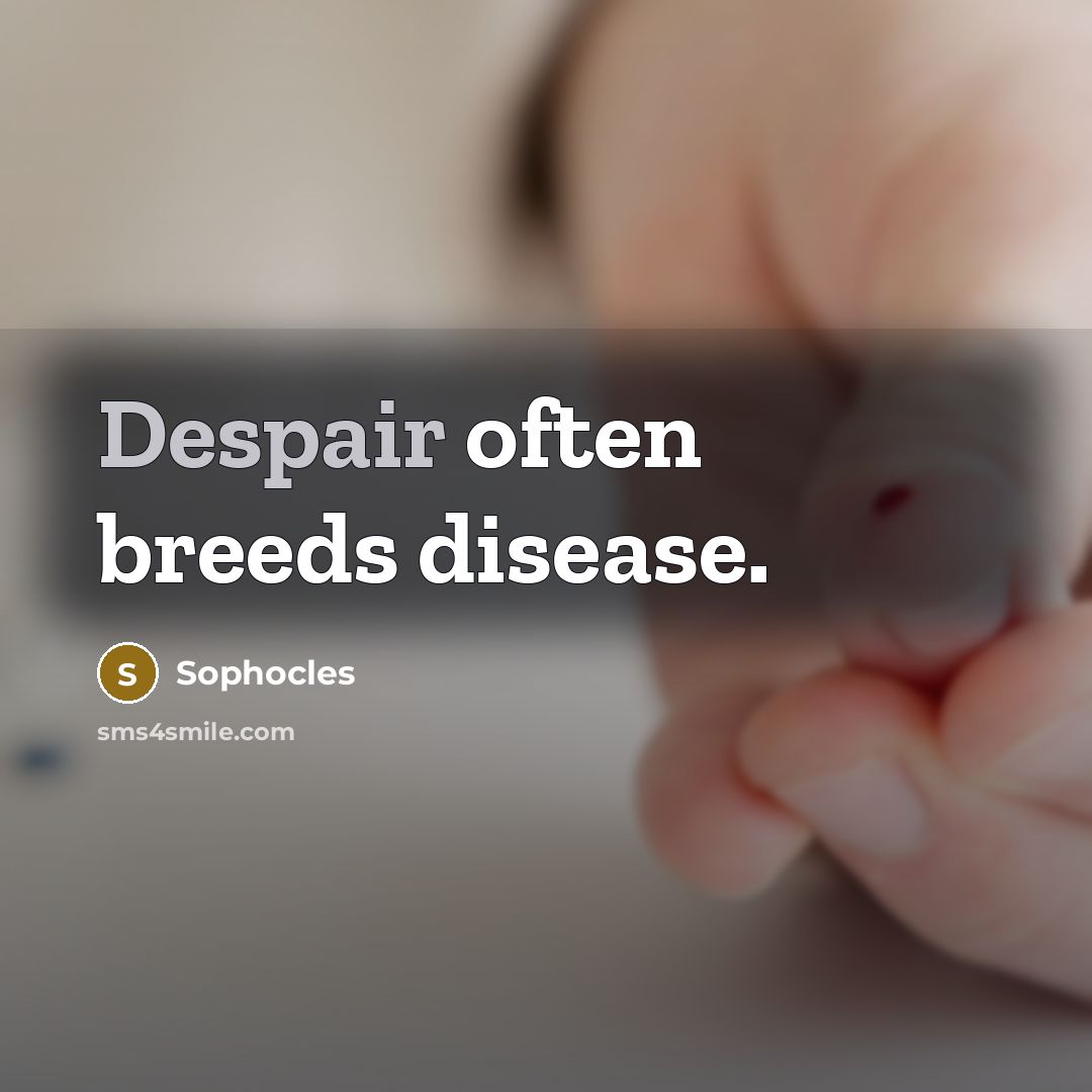“Despair often breeds disease.…” quote by Sophocles