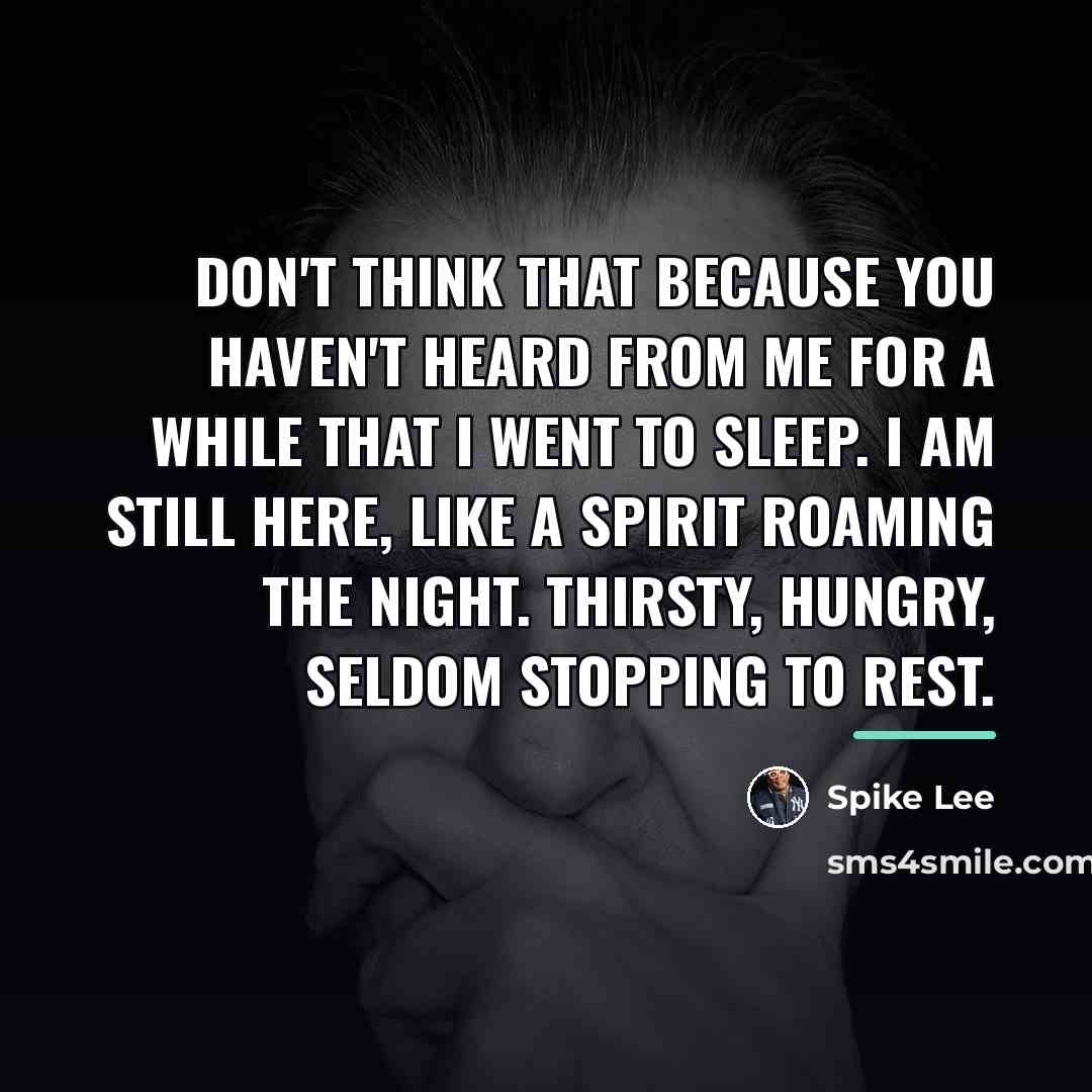 “Don't think that because you haven't heard from me for…” quote by Spike Lee