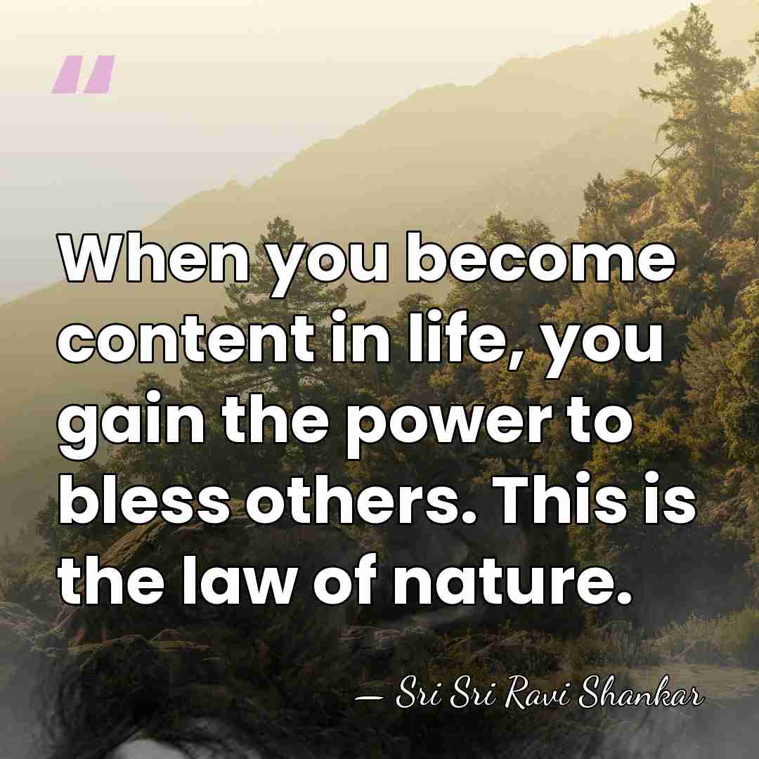 When you become content in life, you gain the power to bless&hellip; - Sri Sri Ravi Shankar