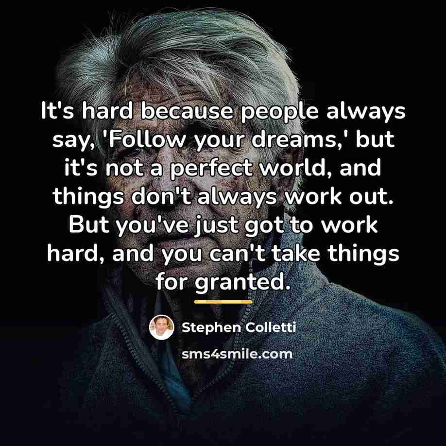 “It's hard because people always say, 'Follow your dreams,' but…” quote by Stephen Colletti