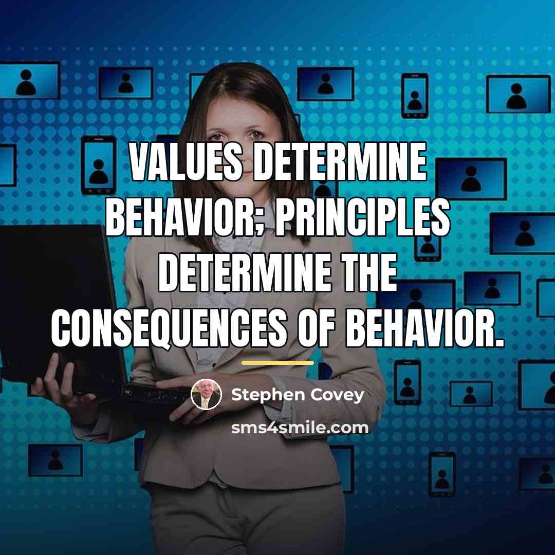 “Values determine behavior; Principles determine the consequences of behavior.…” quote by Stephen Covey