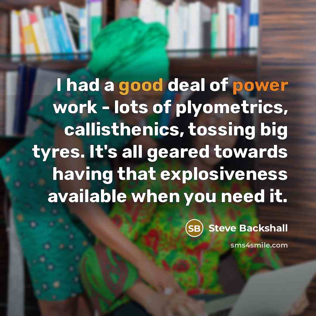 “I had a good deal of power work - lots…” quote by Steve Backshall
