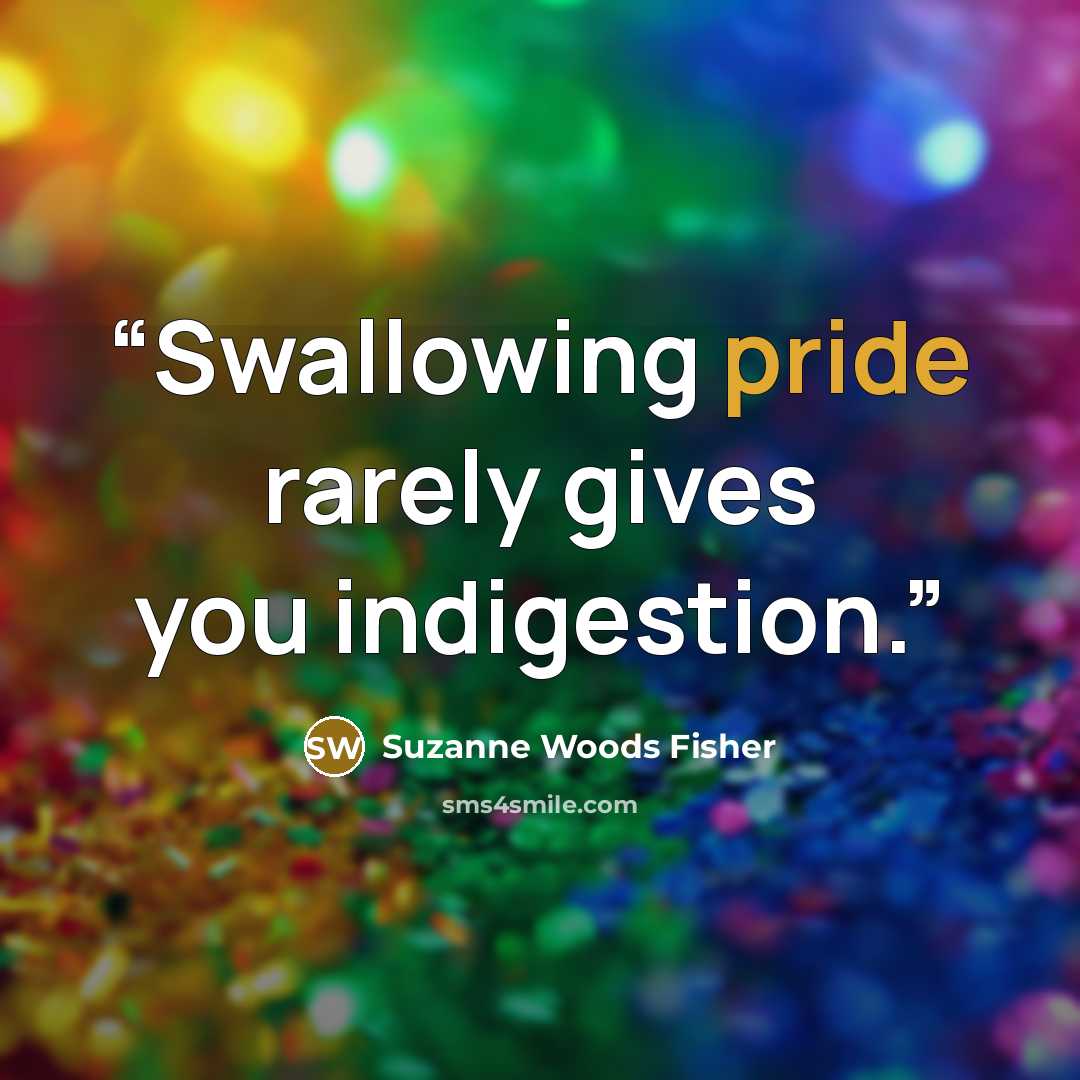 “Swallowing pride rarely gives you indigestion.” quote by Suzanne Woods Fisher