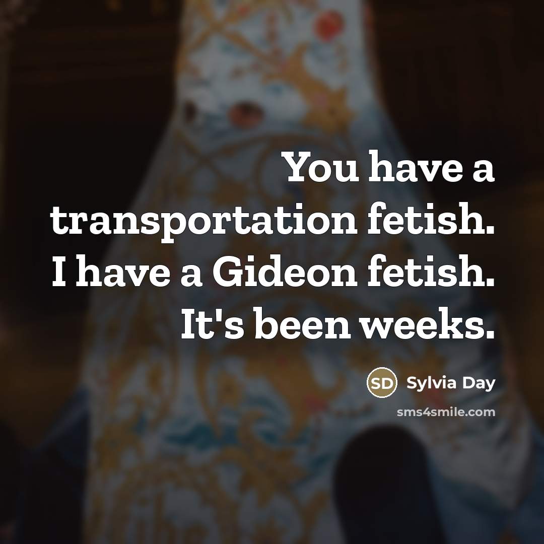 “You have a transportation fetish. I have a Gideon fetish.…” quote by Sylvia Day