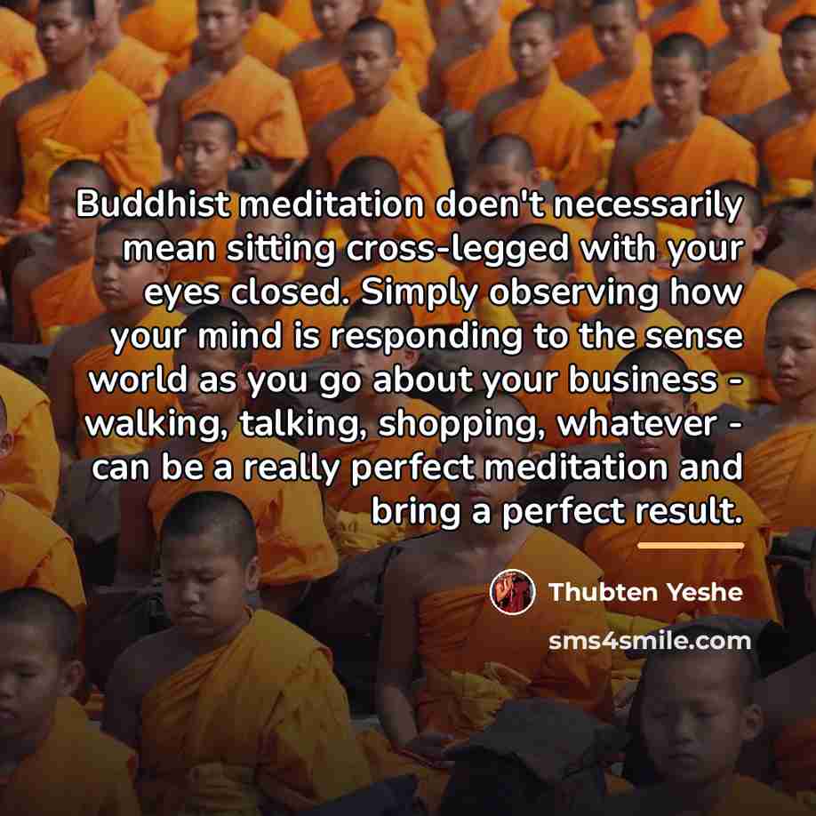 “Buddhist meditation doen't necessarily mean sitting cross-legged with your eyes…” quote by Thubten Yeshe