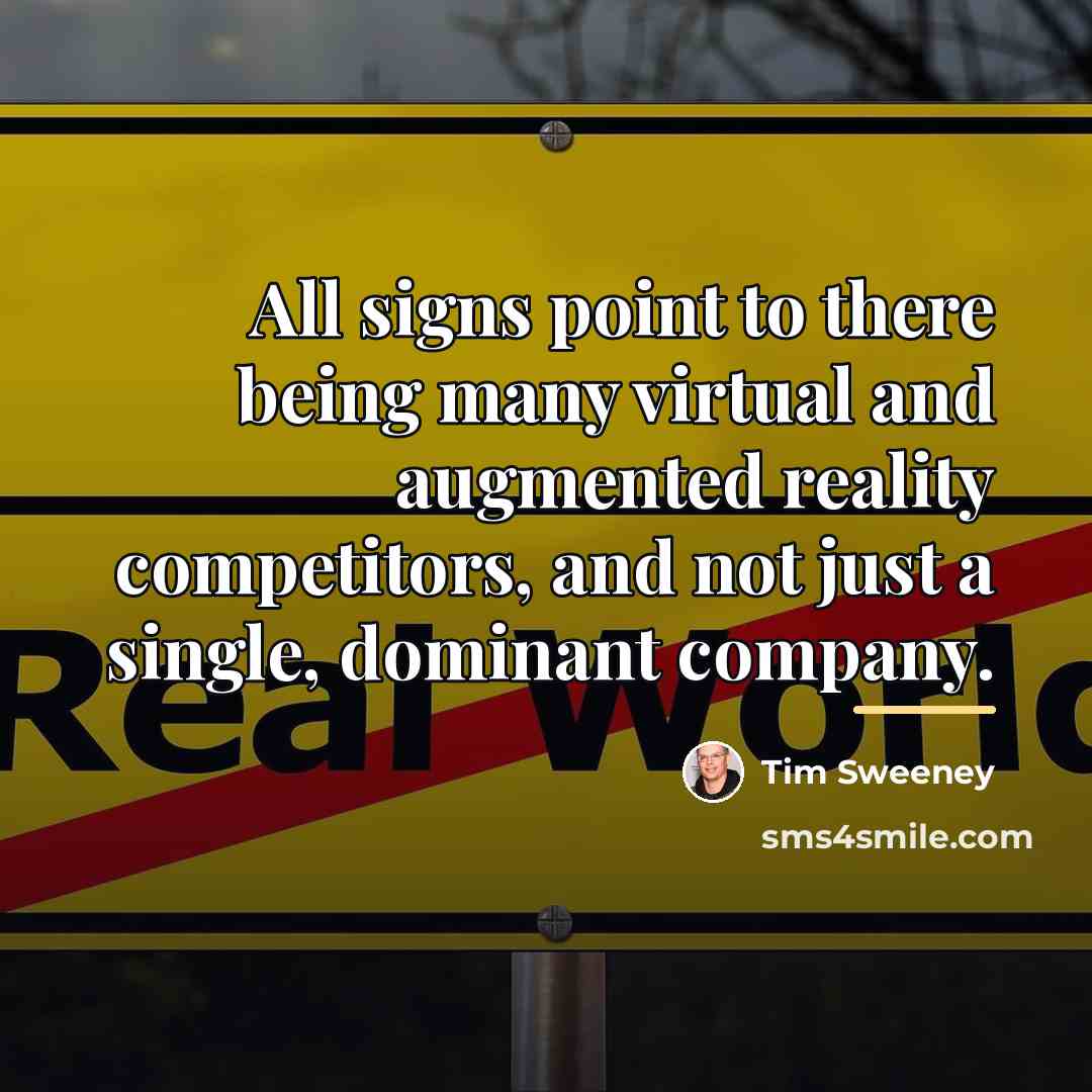 “All signs point to there being many virtual and augmented…” quote by Tim Sweeney