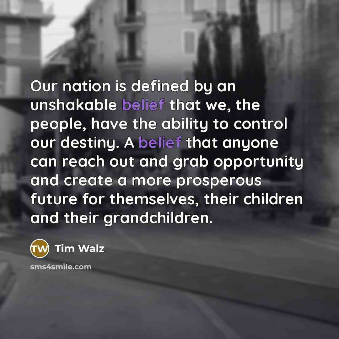 “Our nation is defined by an unshakable belief that we,…” quote by Tim Walz