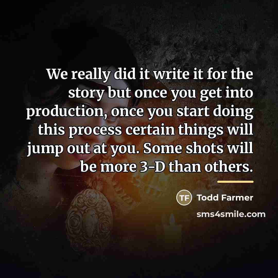 “We really did it write it for the story but…” quote by Todd Farmer