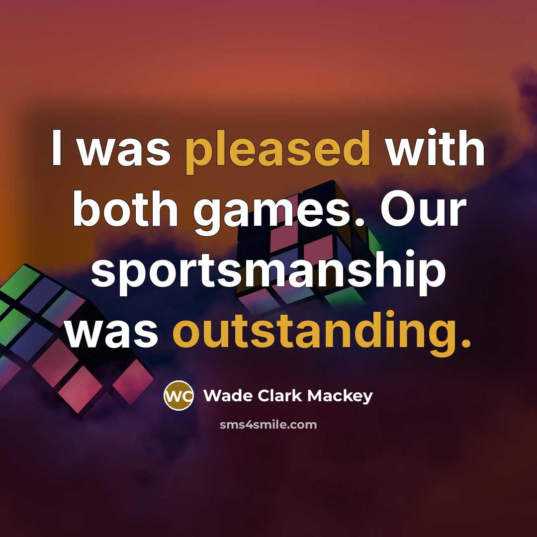 “I was pleased with both games. Our sportsmanship was outstanding.…” quote by Wade Clark Mackey
