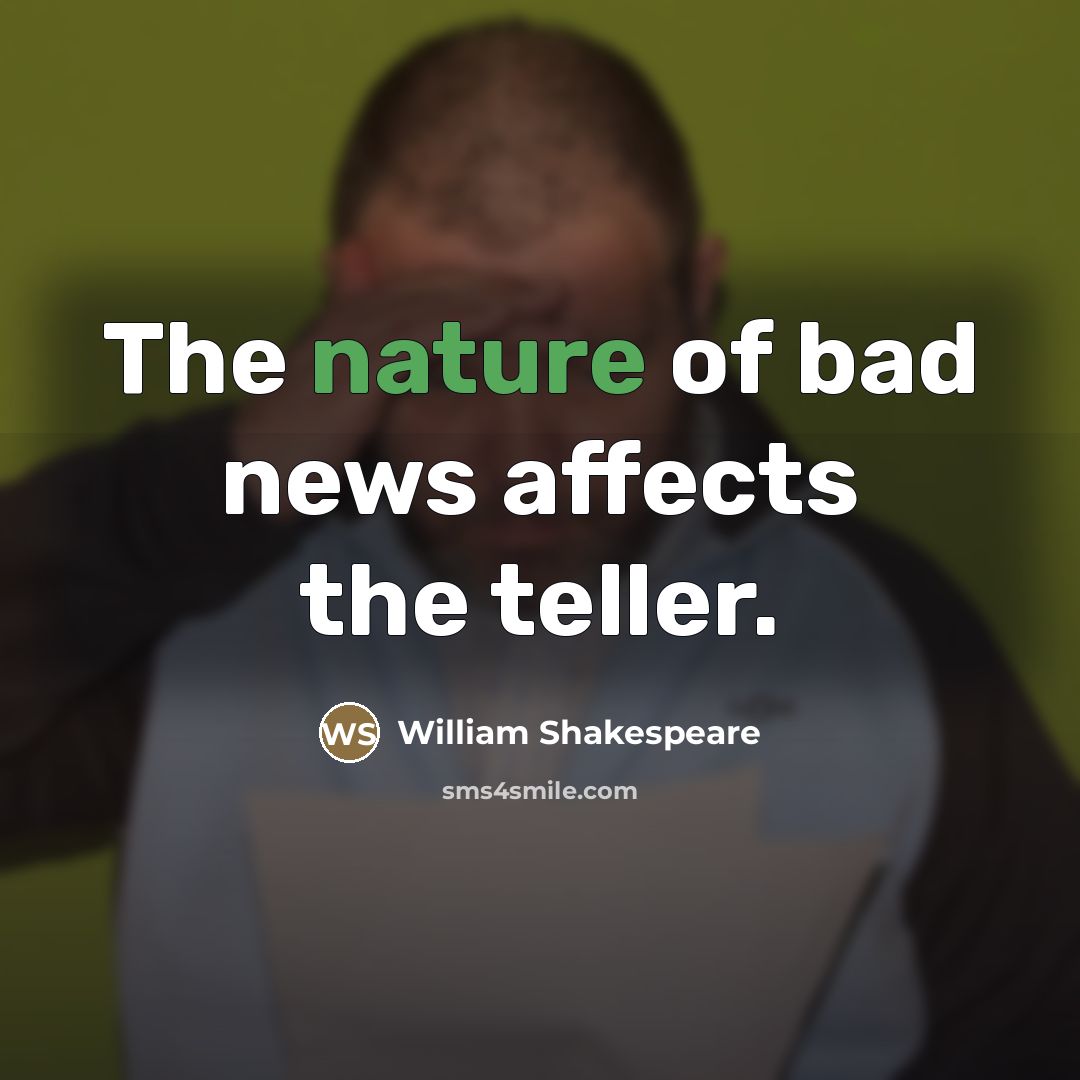 “The nature of bad news affects the teller.…” quote by William Shakespeare