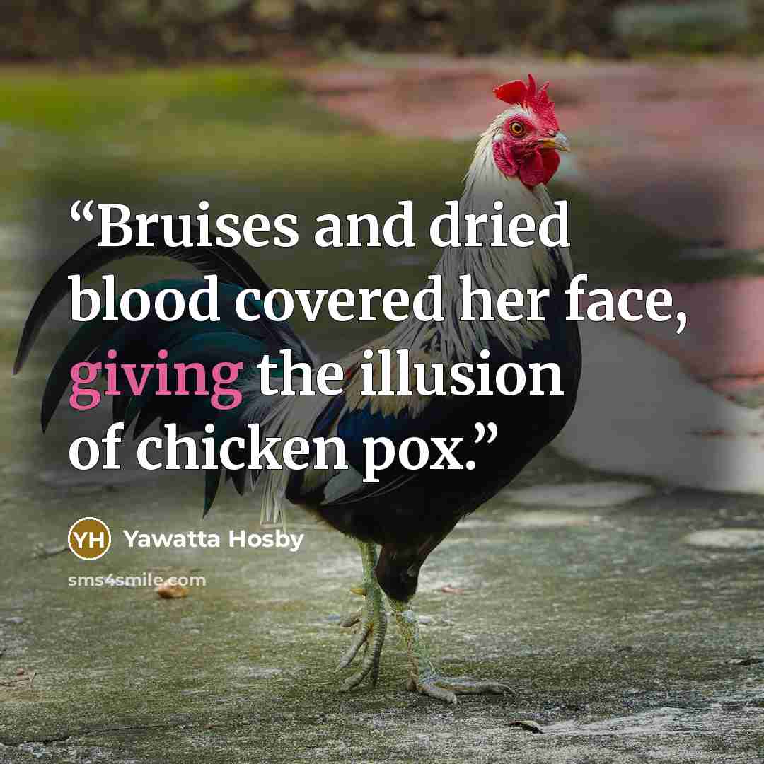 “Bruises and dried blood covered her face, giving the illusion of chicken pox.” quote by Yawatta Hosby