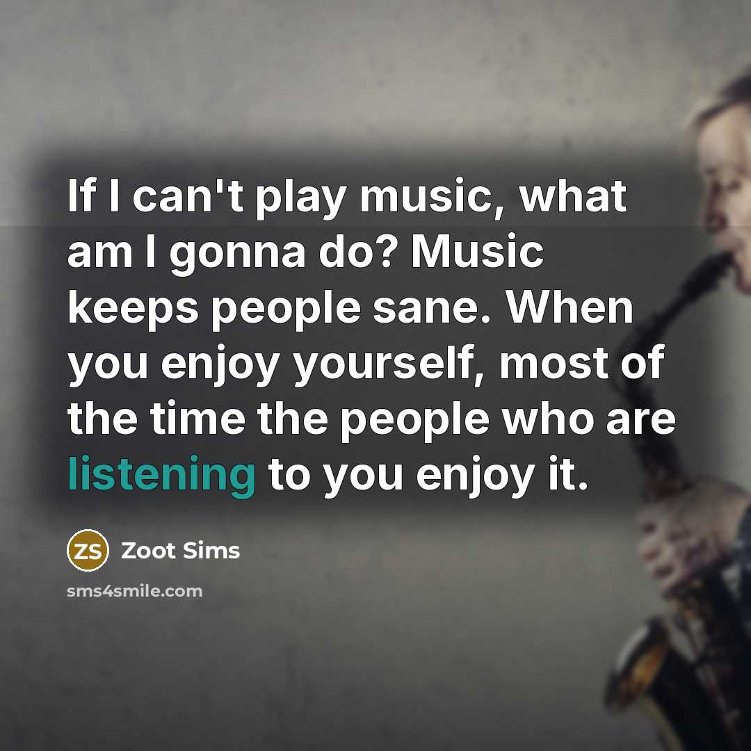 “If I can't play music, what am I gonna do?…” quote by Zoot Sims