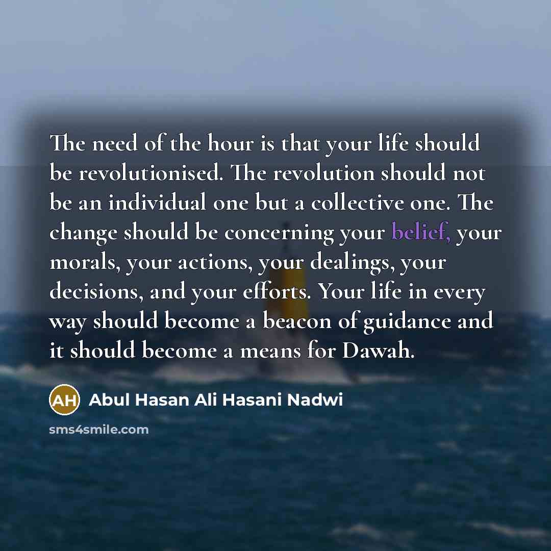 “The need of the hour is that your life should…” quote by Abul Hasan Ali Hasani Nadwi
