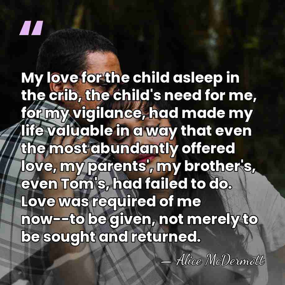 My love for the child asleep in the crib, the child's need&hellip; - Alice McDermott