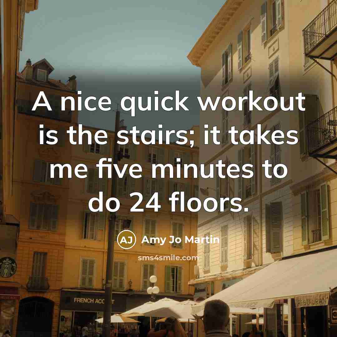 “A nice quick workout is the stairs; it takes me…” quote by Amy Jo Martin