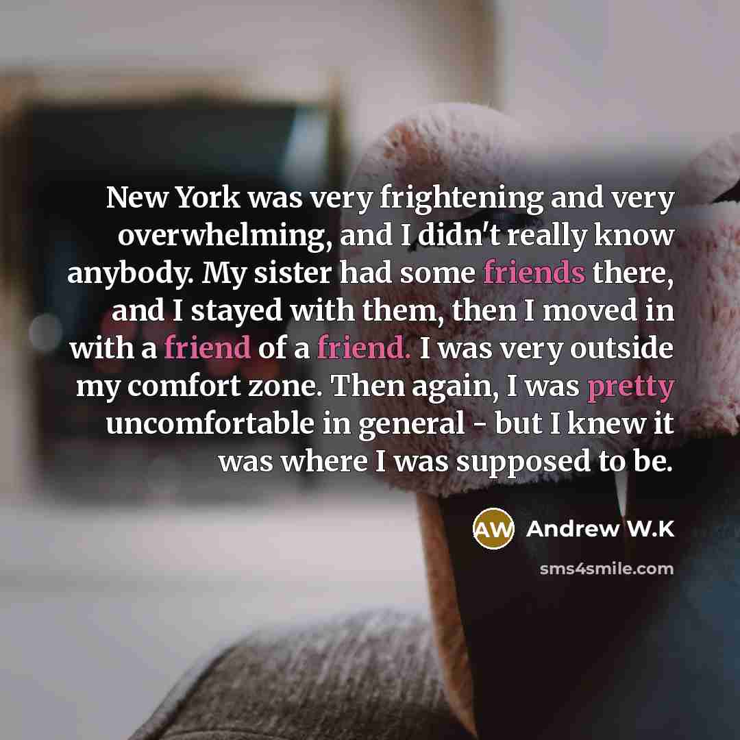 “New York was very frightening and very overwhelming, and I…” quote by Andrew W.K