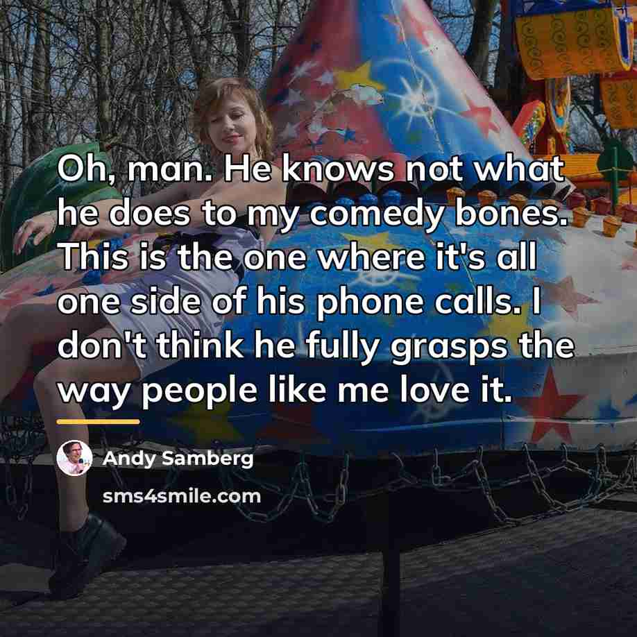 “Oh, man. He knows not what he does to my…” quote by Andy Samberg