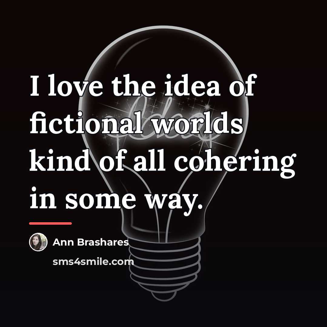 “I love the idea of fictional worlds kind of all…” quote by Ann Brashares