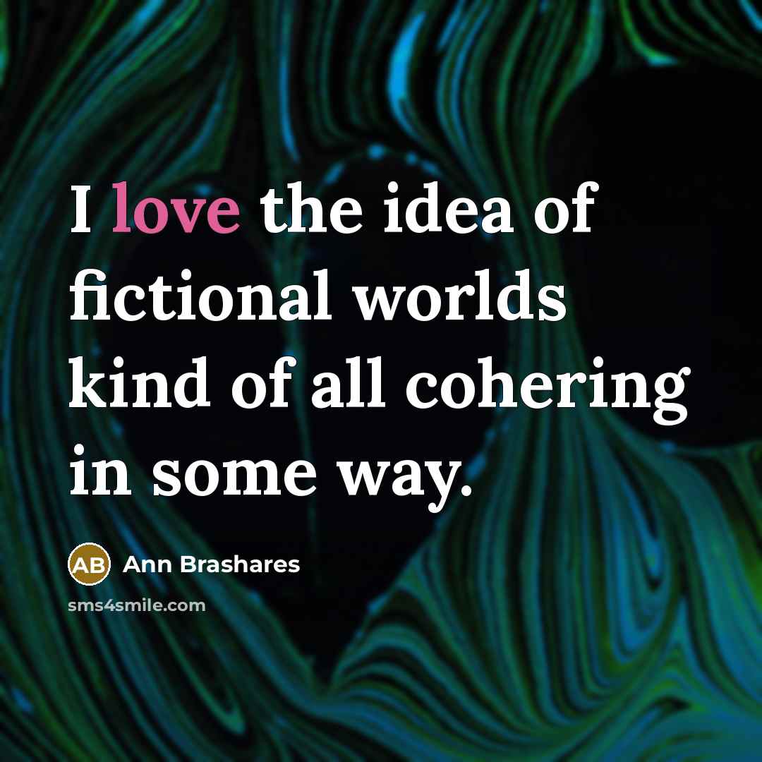 “I love the idea of fictional worlds kind of all cohering in some way.” quote by Ann Brashares