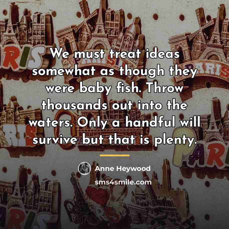 “We must treat ideas somewhat as though they were baby…” quote by Anne Heywood