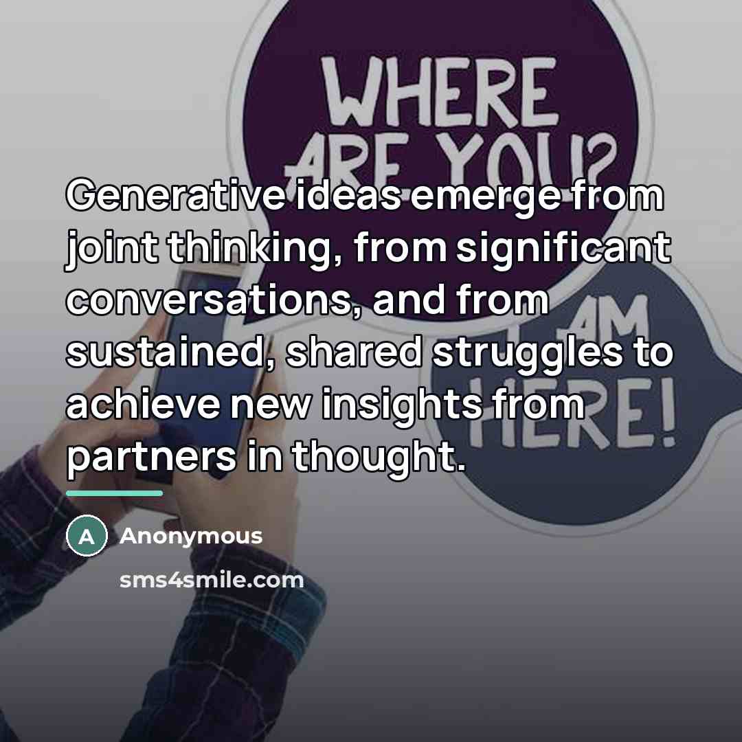 “Generative ideas emerge from joint thinking, from significant conversations, and…” quote by Anonymous