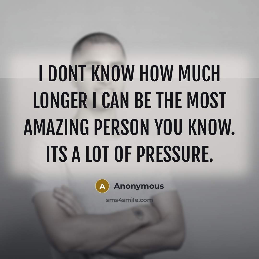 “I dont know how much longer I can be the…” quote by Anonymous