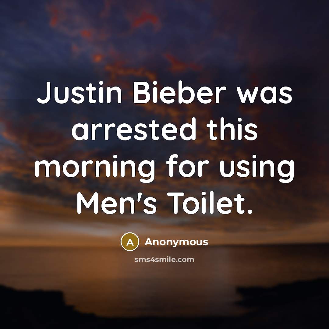 “Justin Bieber was arrested this morning for using Men's Toilet.” quote by Anonymous