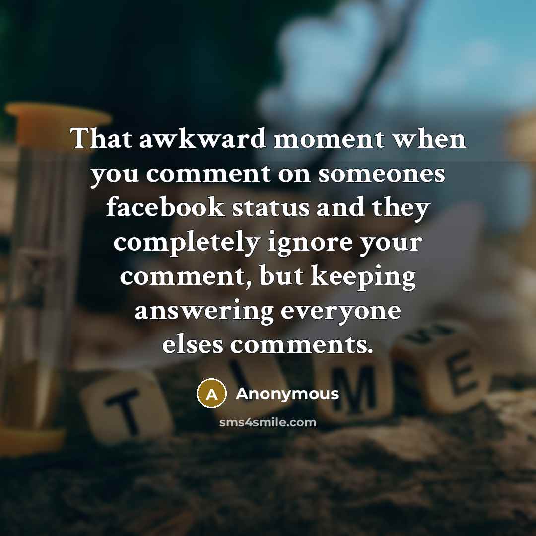 “That awkward moment when you comment on someones facebook status…” quote by Anonymous