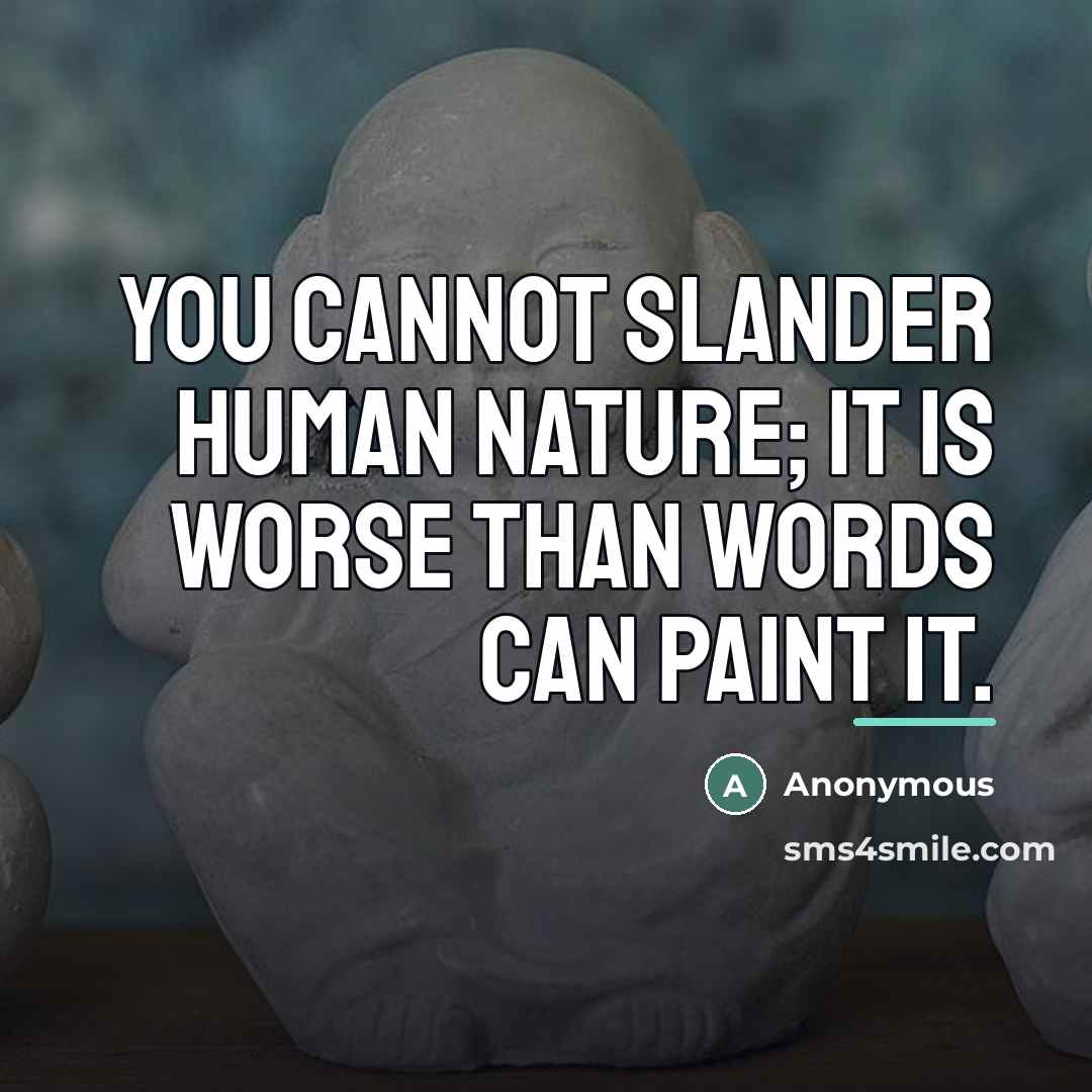 “You cannot slander human nature; it is worse than words…” quote by Anonymous
