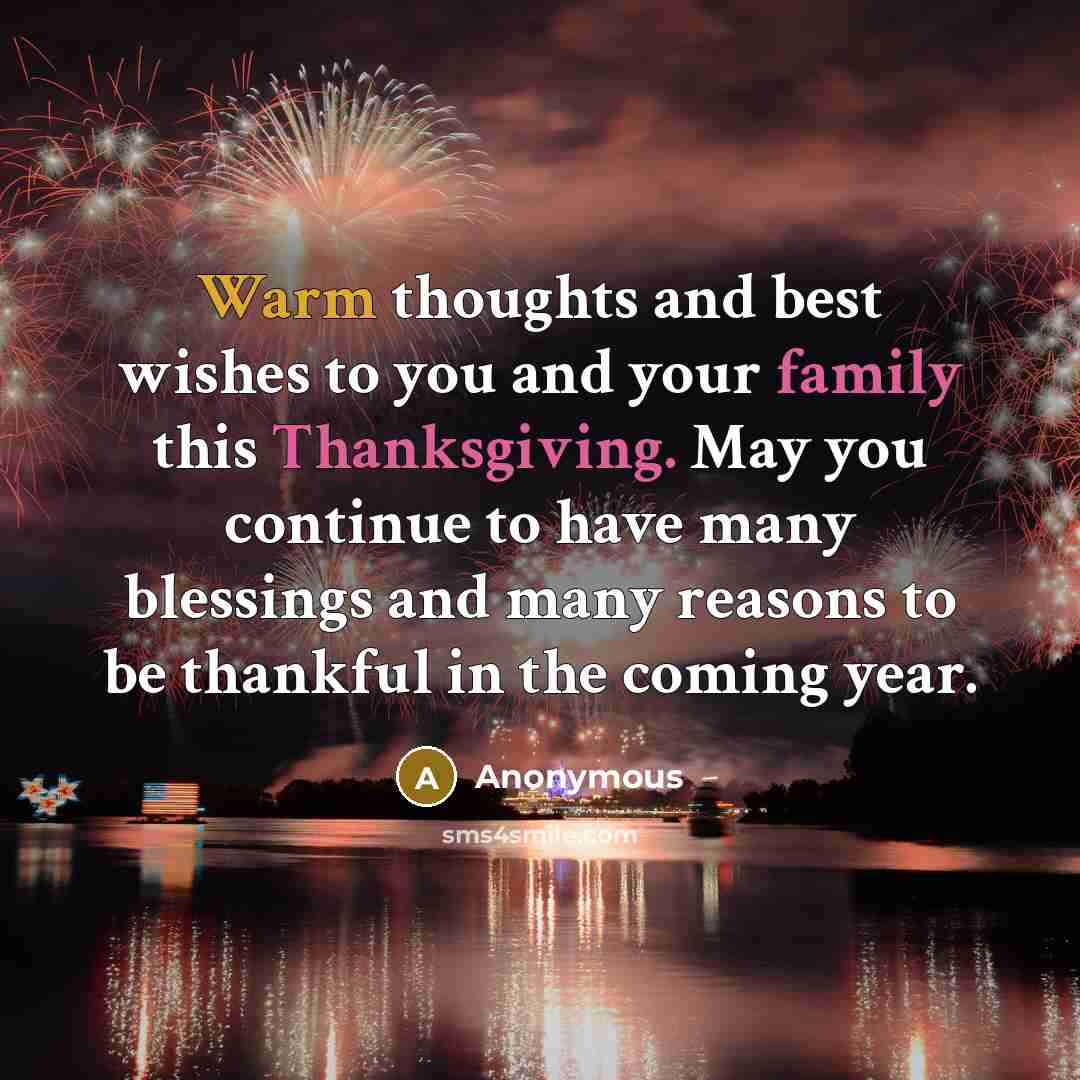 “Warm thoughts and best wishes to you and your family this Thanksgiving. May you continue to have many blessings and many reasons to be thankful in the coming year.” quote by Anonymous