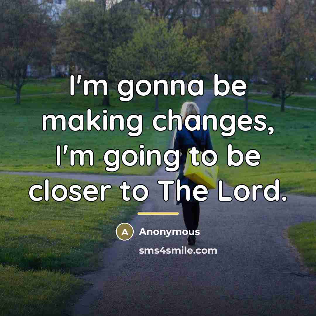 “I'm gonna be making changes, I'm going to be closer…” quote by Anonymous