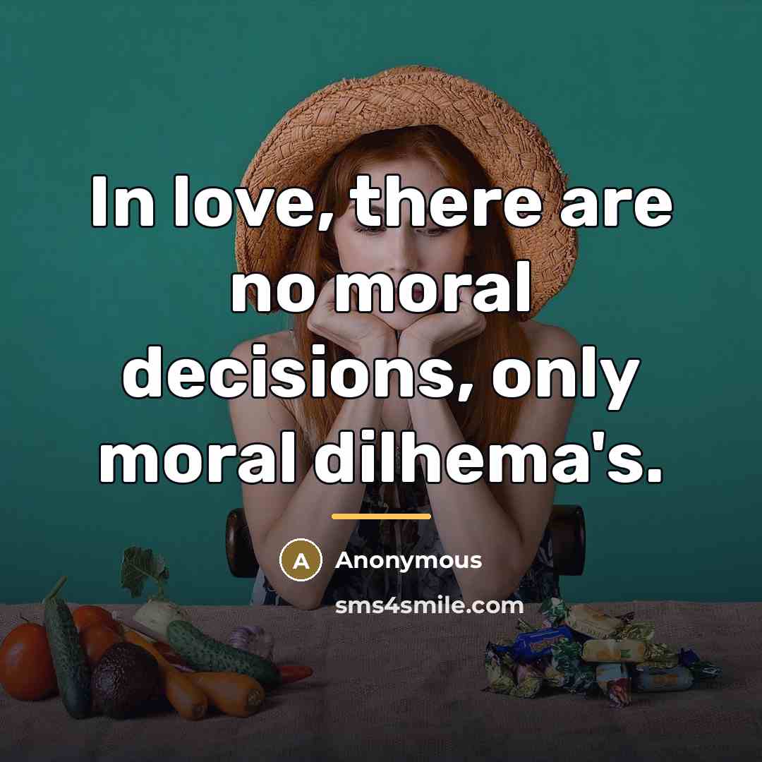 “In love, there are no moral decisions, only moral dilhema's.…” quote by Anonymous