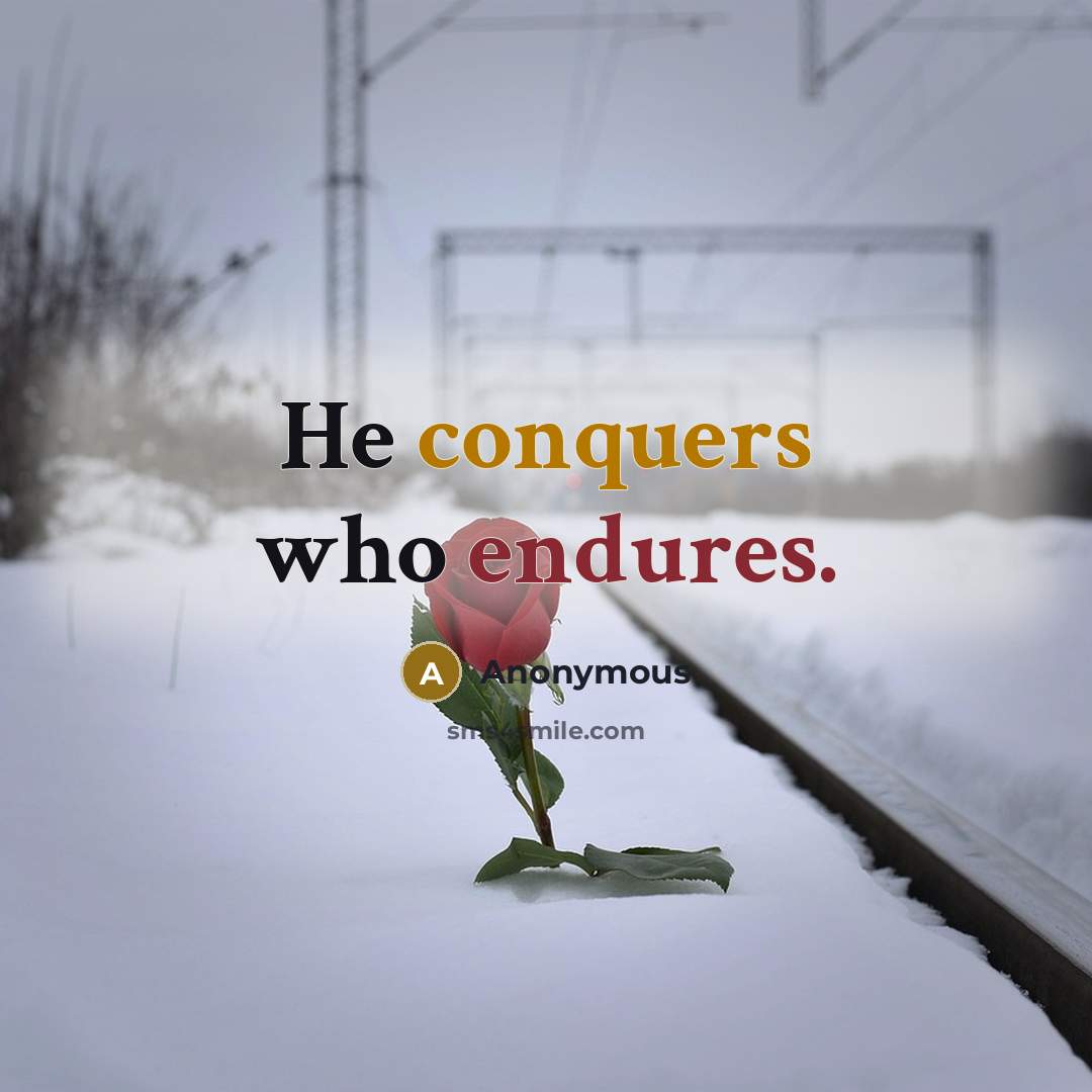 “He conquers who endures.” quote by Anonymous