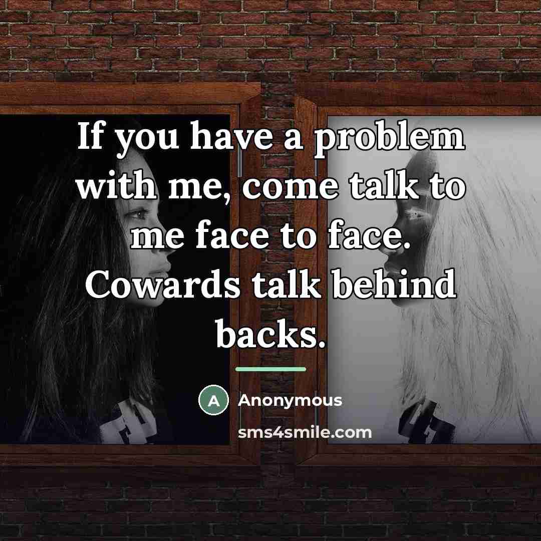 “If you have a problem with me, come talk to…” quote by Anonymous