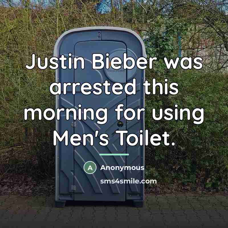 “Justin Bieber was arrested this morning for using Men's Toilet.…” quote by Anonymous
